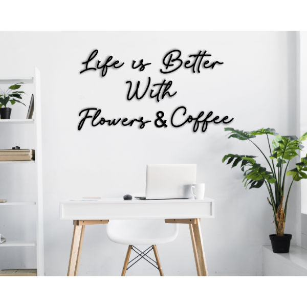 Dekoratif Ahşap Duvar Yazısı - Life is Better With Flowers and Coffee 